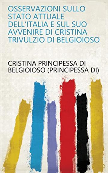 Osservazioni sullo stato attuale dell'Italia e sul suo avvenire di Cristina Trivulzio di Belgioioso